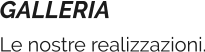 GALLERIA  Le nostre realizzazioni.